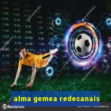 alma gemea redecanais